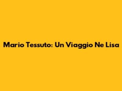 Mario Tessuto: Un Viaggio Ne "Lisa"