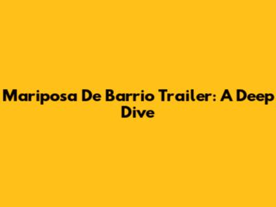 Mariposa De Barrio Trailer: A Deep Dive