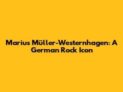 Marius Müller-Westernhagen: A German Rock Icon