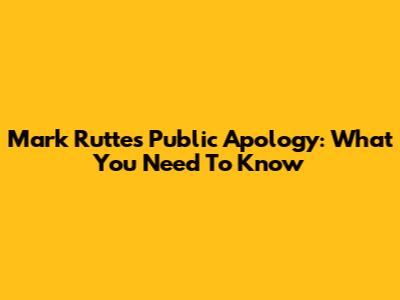 Mark Rutte's Public Apology: What You Need To Know
