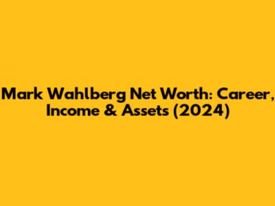 Mark Wahlberg Net Worth: Career, Income & Assets (2024)
