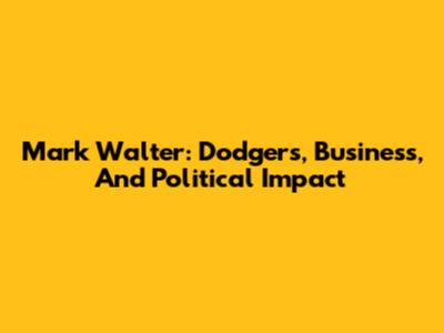 Mark Walter: Dodgers, Business, And Political Impact