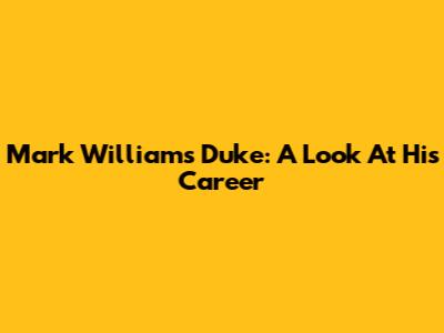 Mark Williams Duke: A Look At His Career