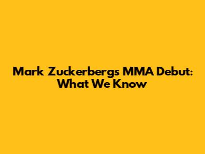 Mark Zuckerberg's MMA Debut: What We Know