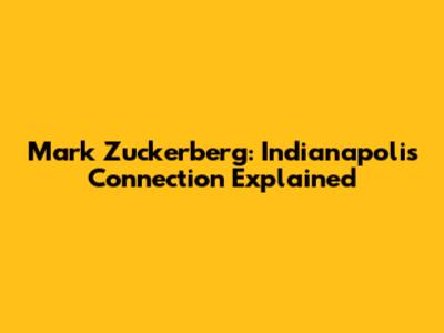 Mark Zuckerberg: Indianapolis Connection Explained