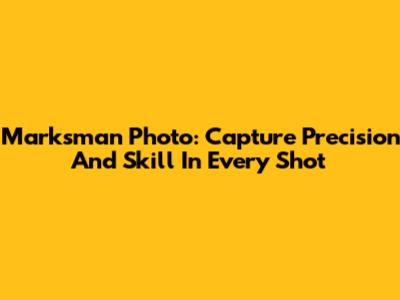 Marksman Photo: Capture Precision And Skill In Every Shot