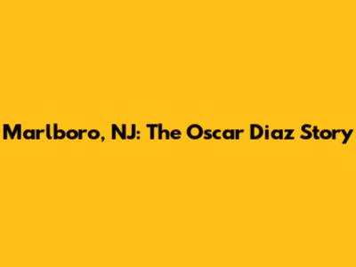 Marlboro, NJ: The Oscar Diaz Story