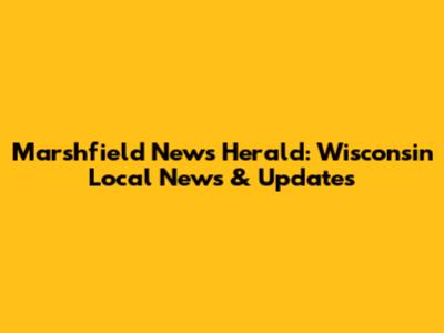 Marshfield News Herald: Wisconsin Local News & Updates