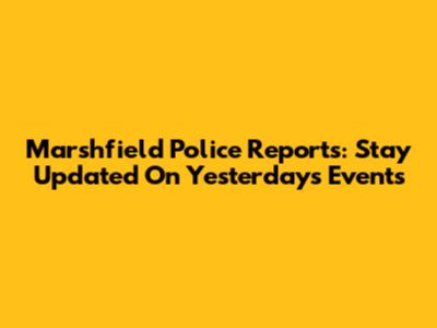 Marshfield Police Reports: Stay Updated On Yesterday's Events