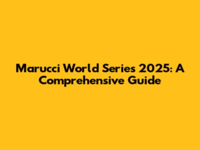 Marucci World Series 2025: A Comprehensive Guide