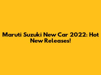 Maruti Suzuki New Car 2022: Hot New Releases!