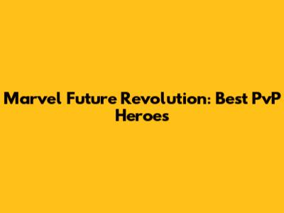 Marvel Future Revolution: Best PvP Heroes