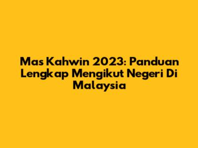 Mas Kahwin 2023: Panduan Lengkap Mengikut Negeri Di Malaysia