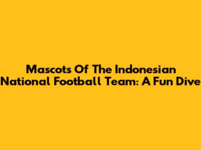 Mascots Of The Indonesian National Football Team: A Fun Dive