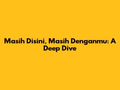 Masih Disini, Masih Denganmu: A Deep Dive