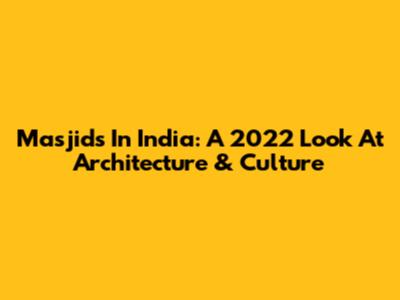 Masjids In India: A 2022 Look At Architecture & Culture