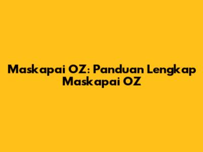 Maskapai OZ: Panduan Lengkap Maskapai OZ