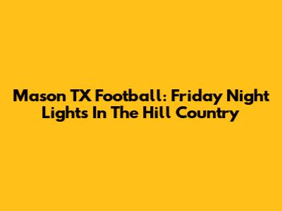 Mason TX Football: Friday Night Lights In The Hill Country