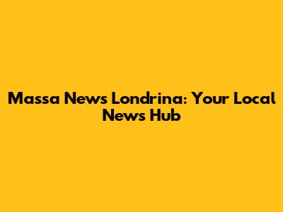 Massa News Londrina: Your Local News Hub
