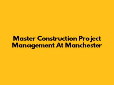 Master Construction Project Management At Manchester
