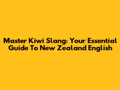 Master Kiwi Slang: Your Essential Guide To New Zealand English