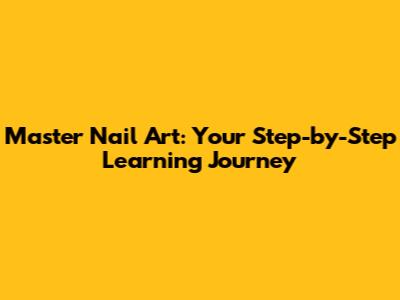 Master Nail Art: Your Step-by-Step Learning Journey