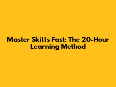 Master Skills Fast: The 20-Hour Learning Method
