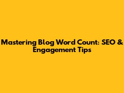 Mastering Blog Word Count: SEO & Engagement Tips