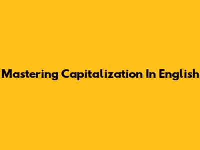 Mastering Capitalization In English