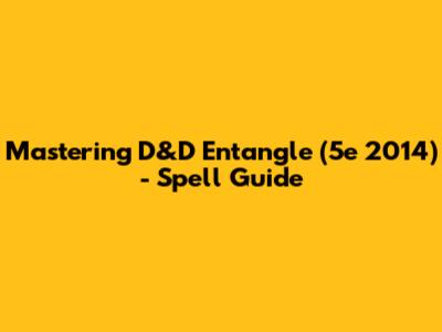 Mastering D&D Entangle (5e 2014) - Spell Guide