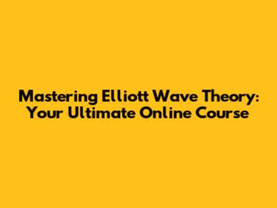 Mastering Elliott Wave Theory: Your Ultimate Online Course