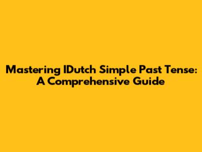 Mastering IDutch Simple Past Tense: A Comprehensive Guide