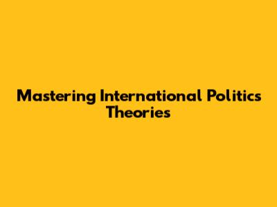 Mastering International Politics Theories