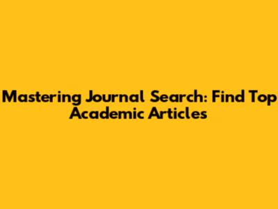 Mastering Journal Search: Find Top Academic Articles