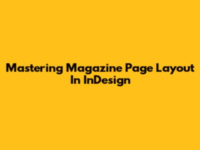 Mastering Magazine Page Layout In InDesign