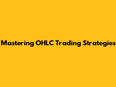 Mastering OHLC Trading Strategies