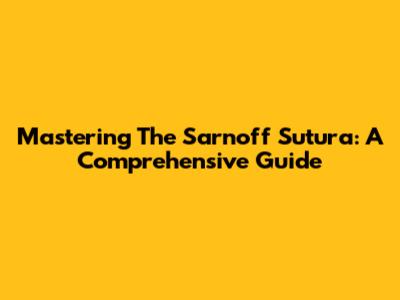 Mastering The Sarnoff Sutura: A Comprehensive Guide