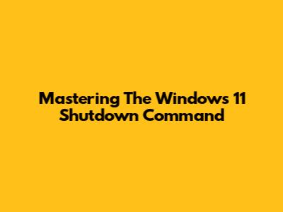 Mastering The Windows 11 Shutdown Command