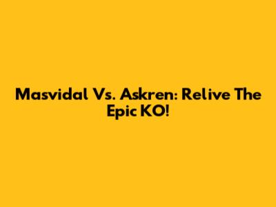 Masvidal Vs. Askren: Relive The Epic KO!