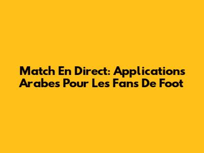 Match En Direct: Applications Arabes Pour Les Fans De Foot