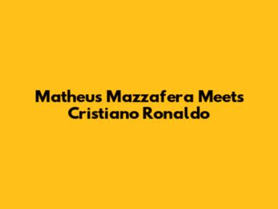 Matheus Mazzafera Meets Cristiano Ronaldo
