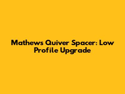 Mathews Quiver Spacer: Low Profile Upgrade