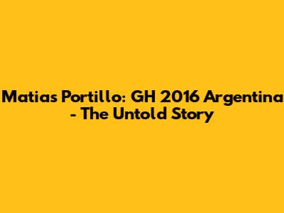 Matias Portillo: GH 2016 Argentina - The Untold Story