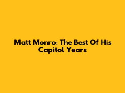 Matt Monro: The Best Of His Capitol Years