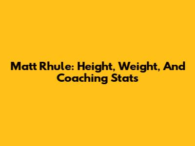 Matt Rhule: Height, Weight, And Coaching Stats