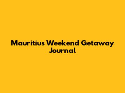 Mauritius Weekend Getaway Journal