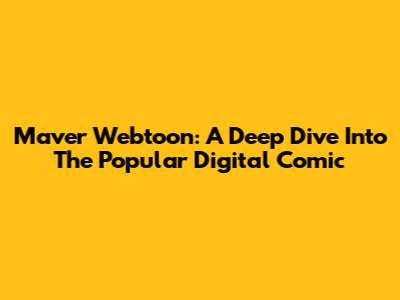 Maver Webtoon: A Deep Dive Into The Popular Digital Comic