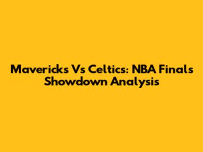 Mavericks Vs Celtics: NBA Finals Showdown Analysis