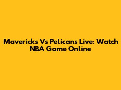 Mavericks Vs Pelicans Live: Watch NBA Game Online