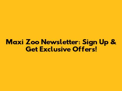Maxi Zoo Newsletter: Sign Up & Get Exclusive Offers!